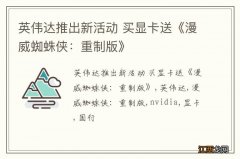 英伟达推出新活动 买显卡送《漫威蜘蛛侠：重制版》