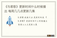 《与君歌》更新时间什么时候播出 每周几几点更新几集