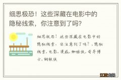 细思极恐！这些深藏在电影中的隐秘线索，你注意到了吗？