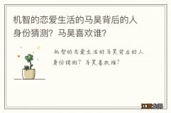 机智的恋爱生活的马昊背后的人身份猜测？马昊喜欢谁？