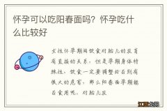 怀孕可以吃阳春面吗？怀孕吃什么比较好