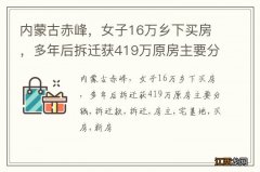 内蒙古赤峰，女子16万乡下买房，多年后拆迁获419万原房主要分钱