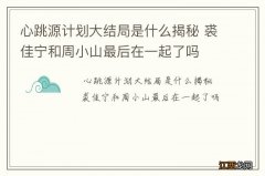 心跳源计划大结局是什么揭秘 裘佳宁和周小山最后在一起了吗