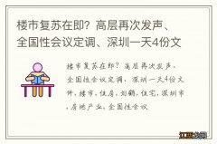 楼市复苏在即？高层再次发声、全国性会议定调、深圳一天4份文件