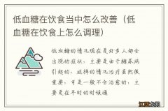 低血糖在饮食上怎么调理 低血糖在饮食当中怎么改善