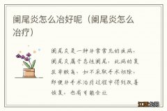 阑尾炎怎么冶疗 阑尾炎怎么冶好呢