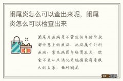 阑尾炎怎么可以查出来呢，阑尾炎怎么可以检查出来