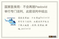 国家医保局：不会再就Paxlovid举行专门谈判，此前谈判中给出了很大诚意