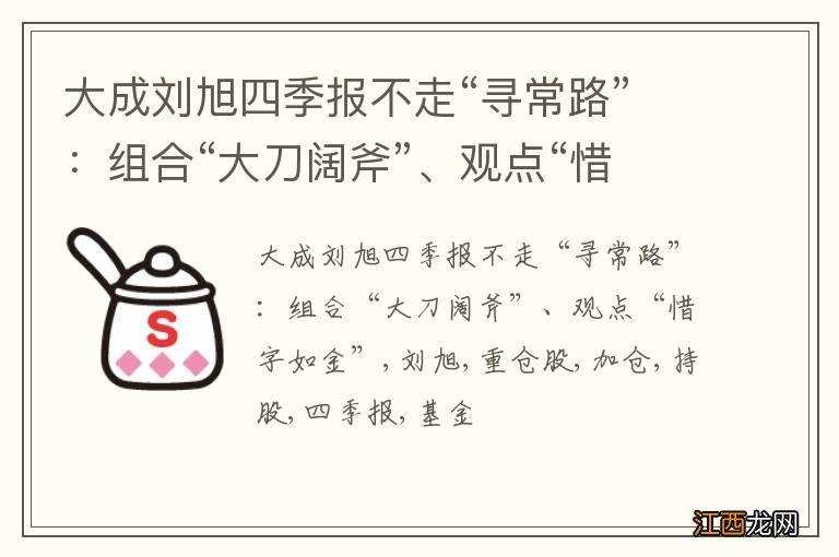 大成刘旭四季报不走“寻常路”：组合“大刀阔斧”、观点“惜字如金”