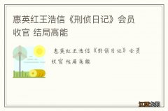 惠英红王浩信《刑侦日记》会员收官 结局高能