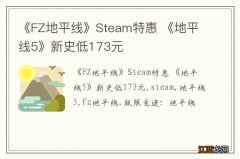 《FZ地平线》Steam特惠 《地平线5》新史低173元