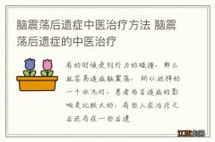 脑震荡后遗症中医治疗方法 脑震荡后遗症的中医治疗