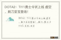 DOTA2：TI11勇士令状上线 虚空、剃刀至宝登场！