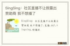 SingSing：社区直播不让我露出赞助商 我不想播了