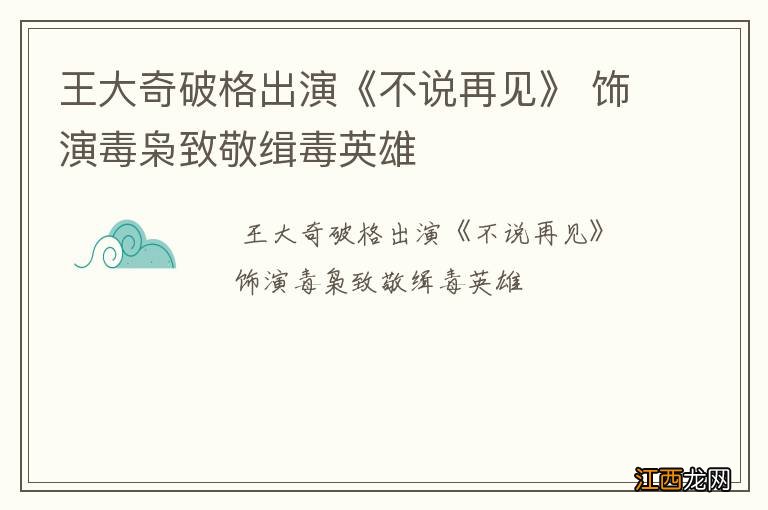 王大奇破格出演《不说再见》 饰演毒枭致敬缉毒英雄