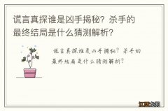 谎言真探谁是凶手揭秘？杀手的最终结局是什么猜测解析？