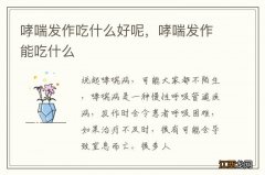 哮喘发作吃什么好呢，哮喘发作能吃什么