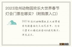 附购票入口 2023沧州动物园欢乐大世界春节灯会门票在哪买?