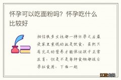 怀孕可以吃面粉吗？怀孕吃什么比较好