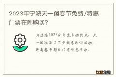 2023年宁波天一阁春节免费/特惠门票在哪购买？