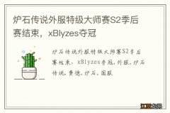 炉石传说外服特级大师赛S2季后赛结束，xBlyzes夺冠