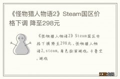 《怪物猎人物语2》Steam国区价格下调 降至298元