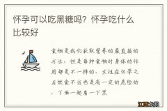 怀孕可以吃黑糖吗？怀孕吃什么比较好