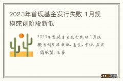 2023年首现基金发行失败 1月规模或创阶段新低