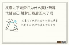 皮囊之下姚梦归为什么要让萧暮代替自己 姚梦归最后回来了吗