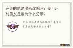 完美的他是漫画改编吗？姜可乐前男友是谁为什么分手？