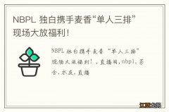 NBPL 独白携手麦香“单人三排”现场大放福利！