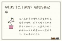 孕妇吃什么干果好？准妈妈要记牢