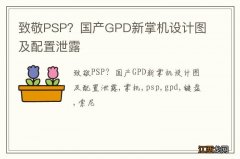 致敬PSP？国产GPD新掌机设计图及配置泄露