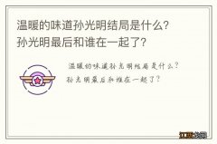 温暖的味道孙光明结局是什么？孙光明最后和谁在一起了？