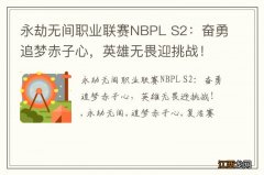 永劫无间职业联赛NBPL S2：奋勇追梦赤子心，英雄无畏迎挑战！