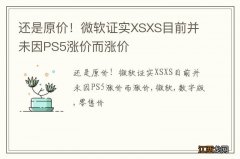 还是原价！微软证实XSXS目前并未因PS5涨价而涨价