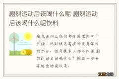 剧烈运动后该喝什么呢 剧烈运动后该喝什么呢饮料