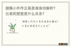 御赐小仵作云易是谁身份解析？云易和楚楚是什么关系？