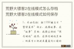 荒野大镖客2在线模式怎么存档 荒野大镖客2在线模式如何保存