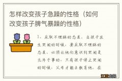 如何改变孩子脾气暴躁的性格 怎样改变孩子急躁的性格