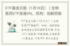 1月16日 ETF基金日报丨生物医药ETF涨逾4%，机构：创新药板块将迎来全面估值修复行情