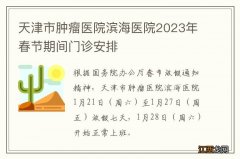 天津市肿瘤医院滨海医院2023年春节期间门诊安排