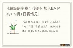 《超级房车赛：传奇》加入EA Play：9月1日赛场见！