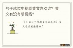 号手就位电视剧黄文喜欢谁？黄文有没有感情线？