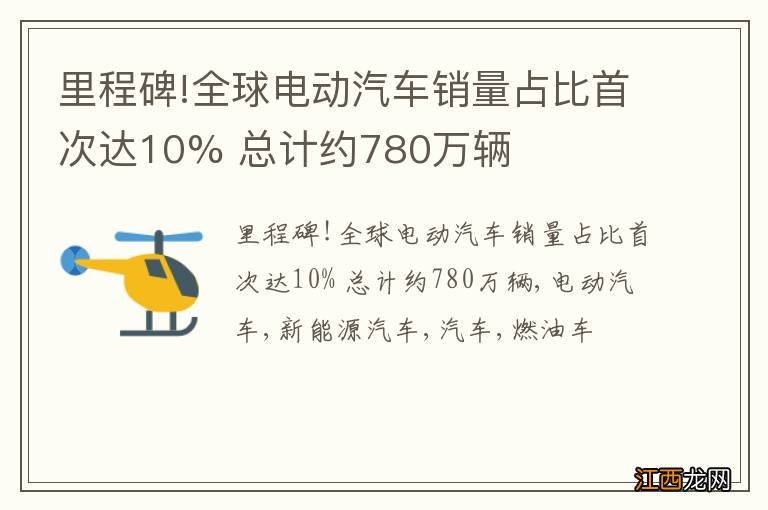 里程碑!全球电动汽车销量占比首次达10% 总计约780万辆