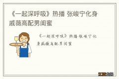 《一起深呼吸》热播 张峻宁化身戚薇高配男闺蜜