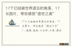 17个已经被世界遗忘的角落，17长图片，带你感受“遗世之美”！