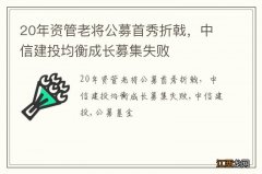 20年资管老将公募首秀折戟，中信建投均衡成长募集失败