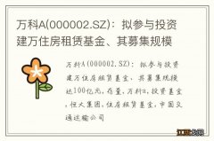 000002.SZ 万科A：拟参与投资建万住房租赁基金、其募集规模达100亿元