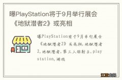 曝PlayStation将于9月举行展会 《地狱潜者2》或亮相
